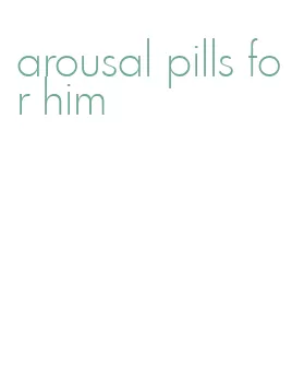 arousal pills for him