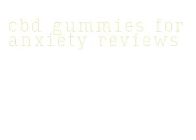 cbd gummies for anxiety reviews