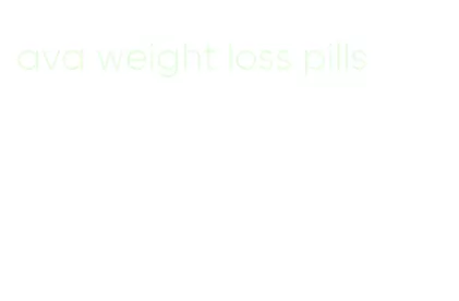 ava weight loss pills