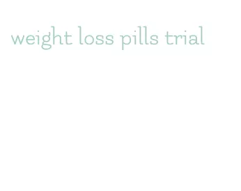 weight loss pills trial