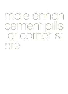 male enhancement pills at corner store