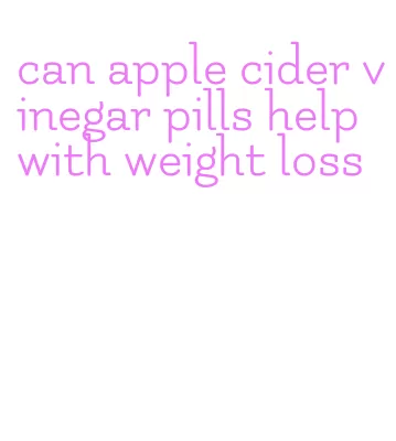 can apple cider vinegar pills help with weight loss