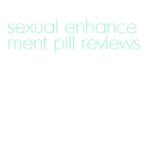 sexual enhancement pill reviews