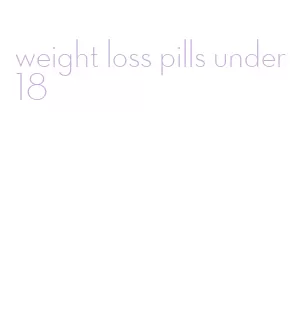 weight loss pills under 18