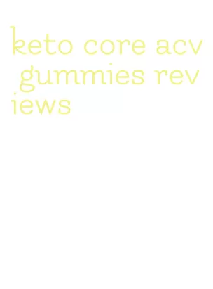 keto core acv gummies reviews