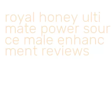 royal honey ultimate power source male enhancment reviews