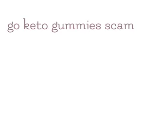 go keto gummies scam