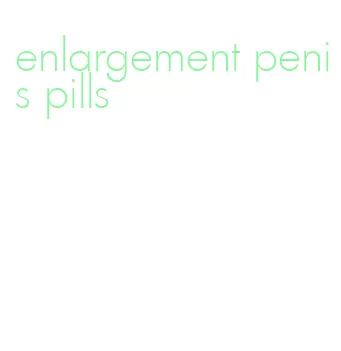 enlargement penis pills