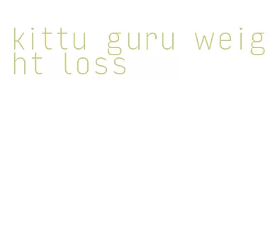 kittu guru weight loss