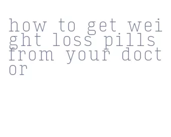 how to get weight loss pills from your doctor