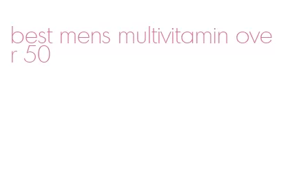 best mens multivitamin over 50