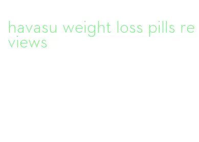 havasu weight loss pills reviews