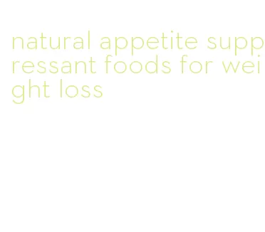 natural appetite suppressant foods for weight loss