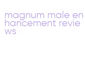 magnum male enhancement reviews