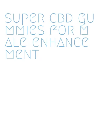 super cbd gummies for male enhancement