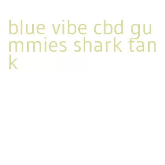 blue vibe cbd gummies shark tank