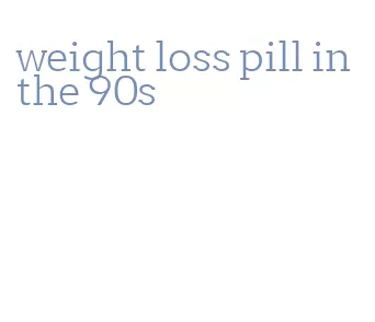 weight loss pill in the 90s