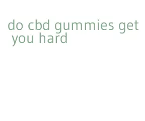 do cbd gummies get you hard