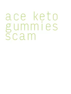 ace keto gummies scam