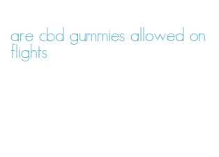 are cbd gummies allowed on flights