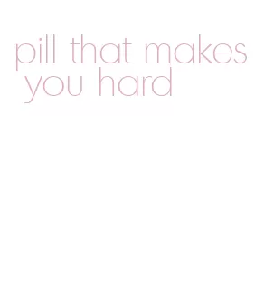 pill that makes you hard