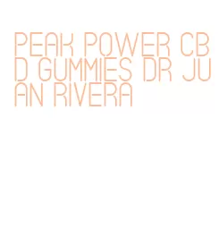 peak power cbd gummies dr juan rivera