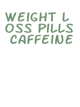 weight loss pills caffeine