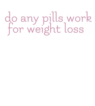 do any pills work for weight loss