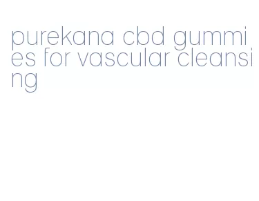 purekana cbd gummies for vascular cleansing