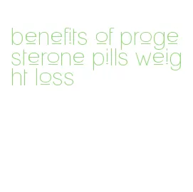 benefits of progesterone pills weight loss