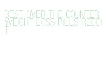 best over the counter weight loss pills reddit