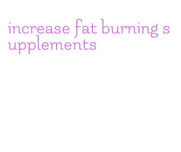 increase fat burning supplements