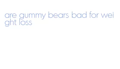 are gummy bears bad for weight loss