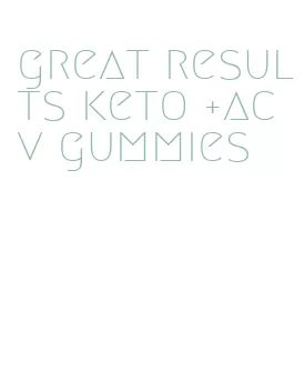 great results keto +acv gummies