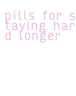 pills for staying hard longer