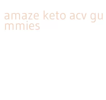 amaze keto acv gummies