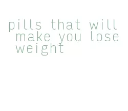 pills that will make you lose weight