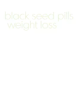 black seed pills weight loss