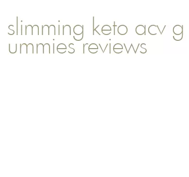 slimming keto acv gummies reviews