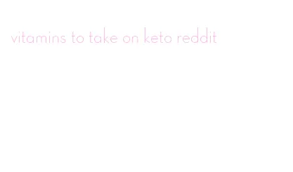 vitamins to take on keto reddit