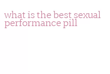 what is the best sexual performance pill