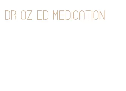 dr oz ed medication