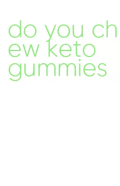 do you chew keto gummies