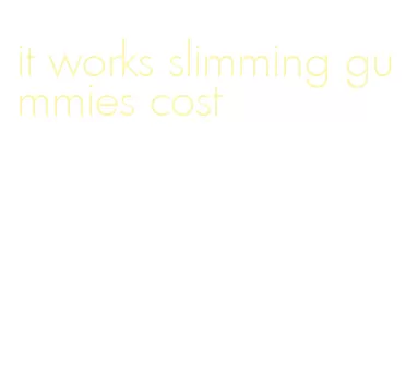 it works slimming gummies cost