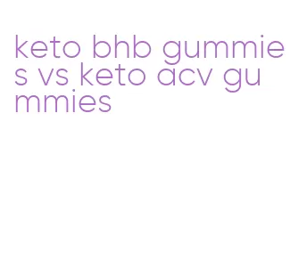 keto bhb gummies vs keto acv gummies