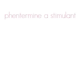 phentermine a stimulant