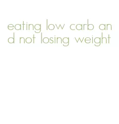 eating low carb and not losing weight