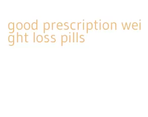 good prescription weight loss pills