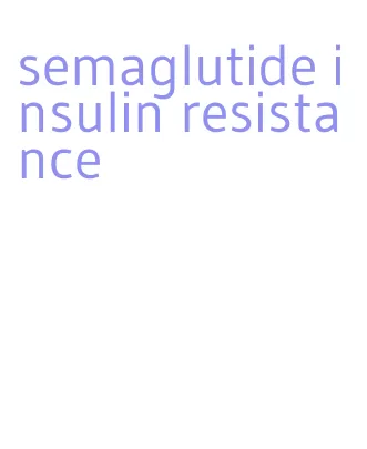 semaglutide insulin resistance