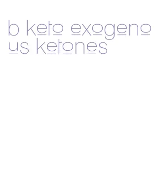 b keto exogenous ketones